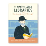 The Man Who Loved Libraries: The Story of Andrew Carnegie